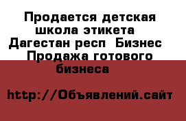 Продается детская школа этикета - Дагестан респ. Бизнес » Продажа готового бизнеса   